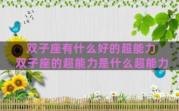双子座有什么好的超能力 双子座的超能力是什么超能力